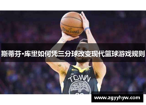 斯蒂芬·库里如何凭三分球改变现代篮球游戏规则