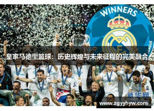 皇家马德里篮球：历史辉煌与未来征程的完美融合