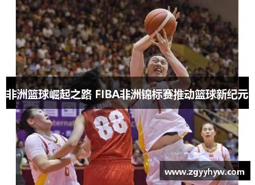 非洲篮球崛起之路 FIBA非洲锦标赛推动篮球新纪元