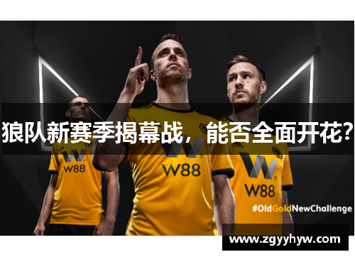 狼队新赛季揭幕战,能否全面开花?