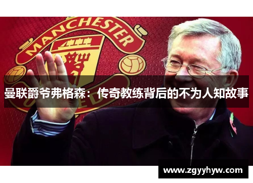 曼联爵爷弗格森:传奇教练背后的不为人知故事